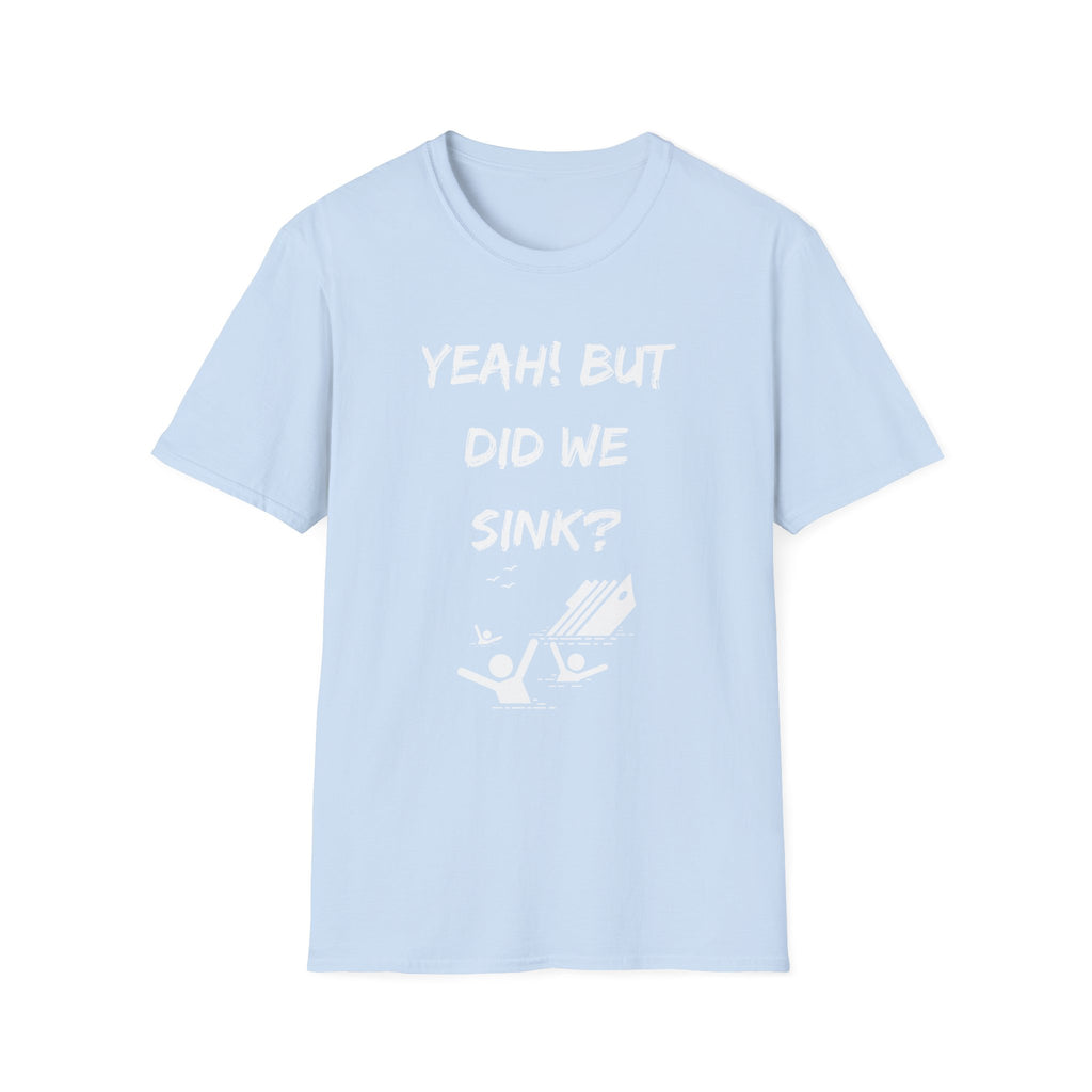 Cruising & Boating Funny T-shirt - Yeah, but did we sink?