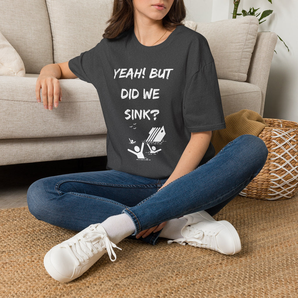 Cruising & Boating Funny T-shirt - Yeah, but did we sink?