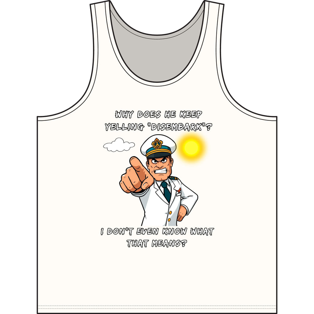 Nautical Captain Funny Quote Tank — “Why Does He Keep Yelling ‘Disembark’?” Graphic Tank Top