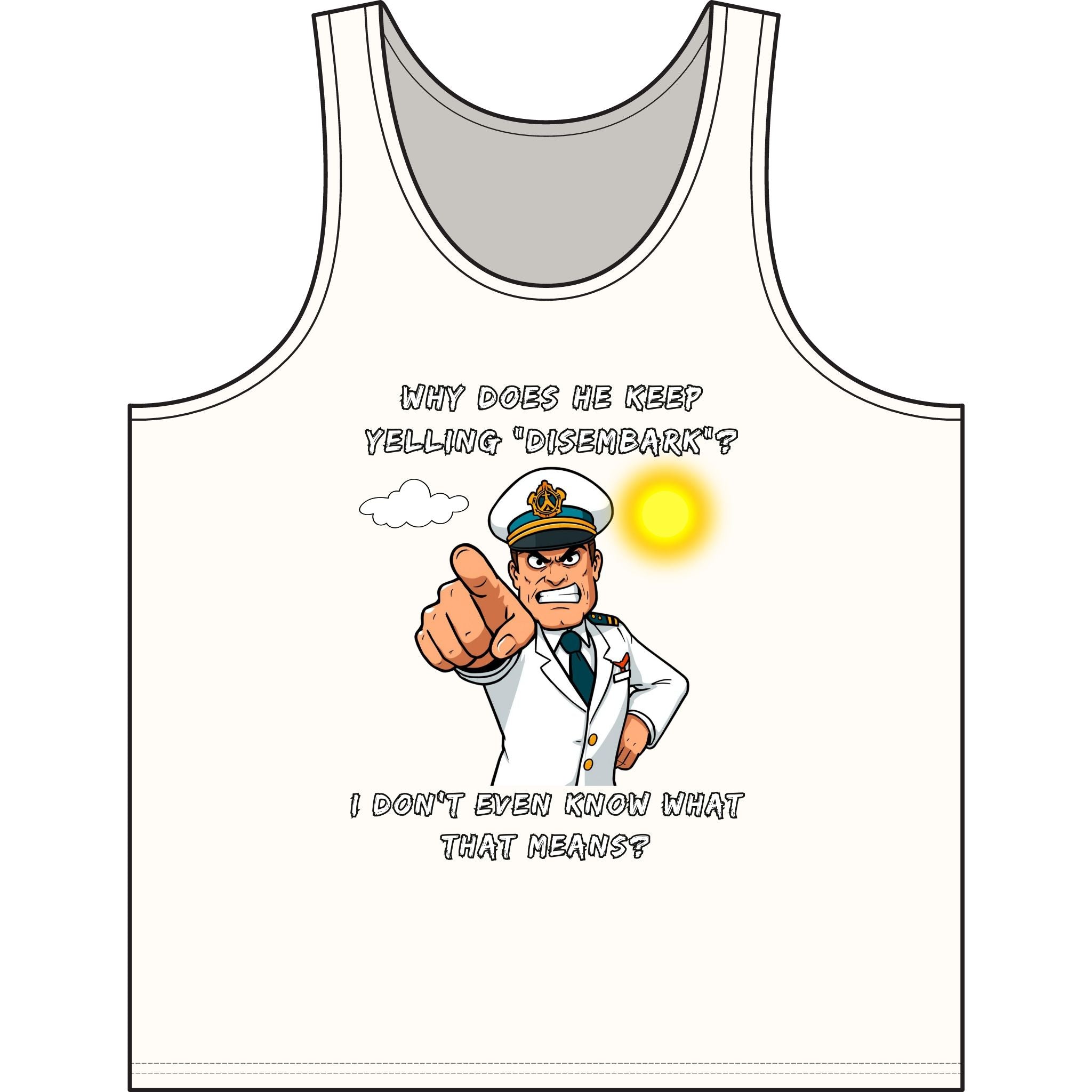 Nautical Captain Funny Quote Tank — “Why Does He Keep Yelling ‘Disembark’?” Graphic Tank Top