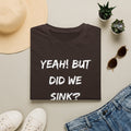 Cruising & Boating Funny T-shirt - Yeah, but did we sink?